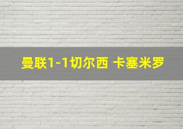 曼联1-1切尔西 卡塞米罗